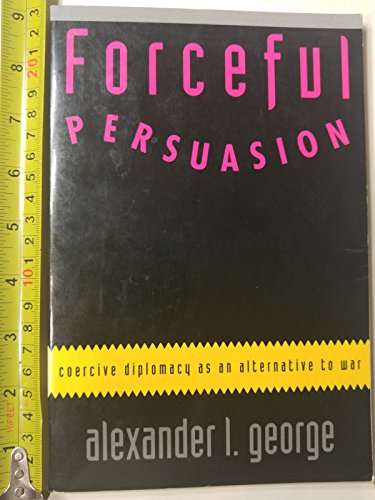 9781878379146: Forceful Persuasion: Coercive Diplomacy As an Alternative to War