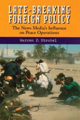 9781878379689: Late Breaking Foreign Policy: News Media's Influence on Peace Operations