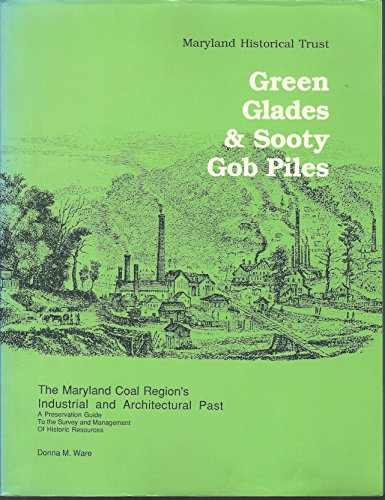 Stock image for Green Glades & Sooty Gob Piles: The Maryland Coal Region's Industrial and Architectural Past : A Preservation Guide to the Survey and Management of for sale by The Book Escape