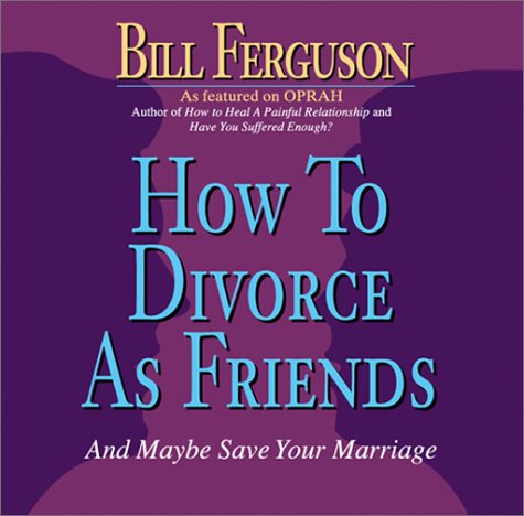 How to Divorce As Friends: And Maybe Save Your Marriage (9781878410290) by Ferguson, Bill