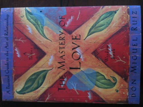 Imagen de archivo de the MASTERY of LOVE: a Practical Guide to the Art of Relationship/ Toltec Wisdom Book * a la venta por L. Michael