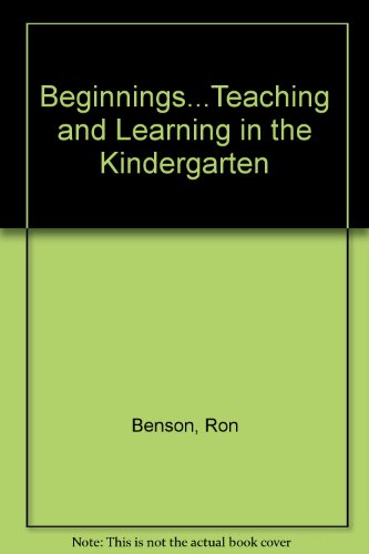 Beginnings...Teaching and Learning in the Kindergarten (9781878450548) by Benson, Ron