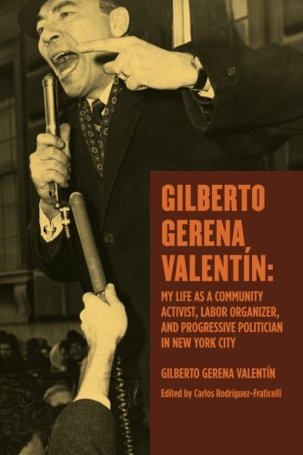 GILBERTO GERENA VALENTIN: My life as a community activist, labor organizer, and progressive polit...