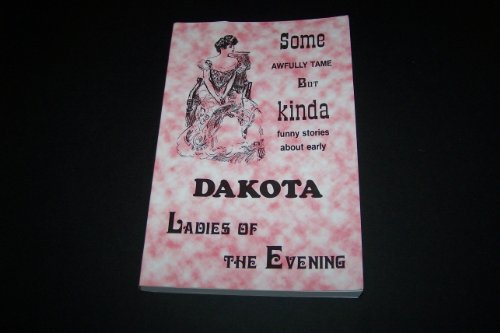 Stock image for Some Awfully Tame but Kinda Funny Stories about Early Dakota Ladies-of-the-Evening for sale by Gulf Coast Books