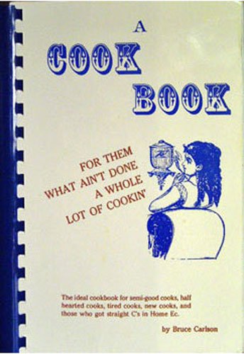 A Cookbook for Them What Ain't Done a Whole Lot of Cooking'