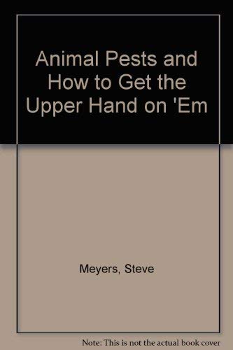 Animal Pests and How to Get the Upper Hand on 'Em (9781878488916) by Meyers, Steve