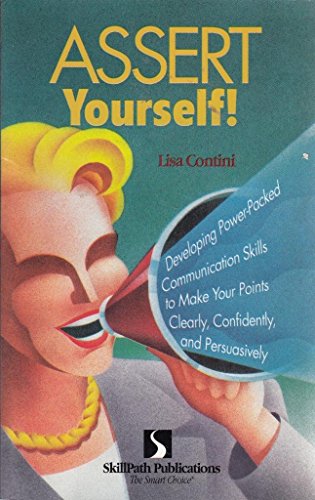 Stock image for Assert Yourself!: Developing Power-packed Communication Skills to Make Your Points Clearly, Confidently and Persuasively for sale by Your Online Bookstore