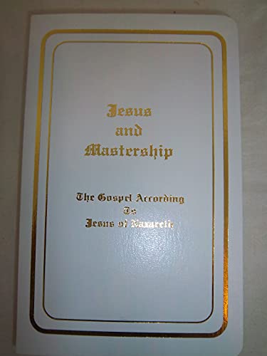 Beispielbild fr Jesus and Mastership: The Gospel According to Jesus of Nazareth zum Verkauf von Patrico Books