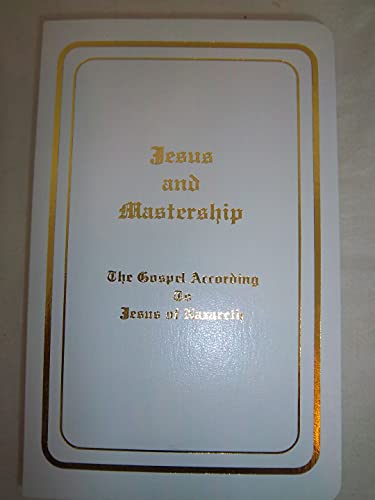 Imagen de archivo de Jesus and Mastership: The Gospel According to Jesus of Nazareth a la venta por Patrico Books