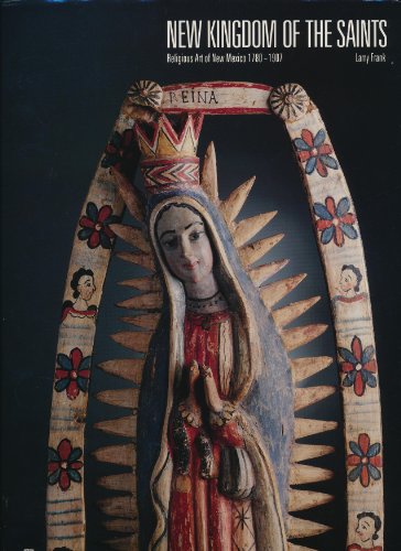 Imagen de archivo de New Kingdom of the Saints: Religious Art of New Mexico 1780-1907 a la venta por Books of the Smoky Mountains