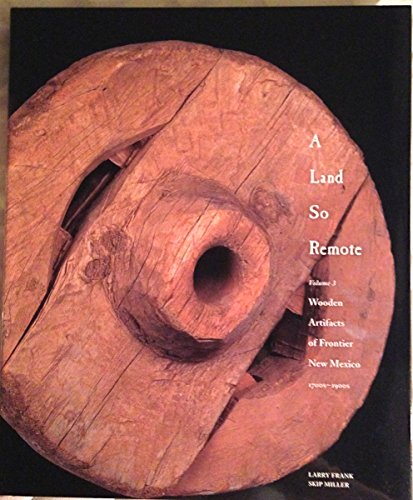 9781878610751: A Land So Remote: Wooden Artifacts of Frontier New Mexico, 1700S-1900s: 3