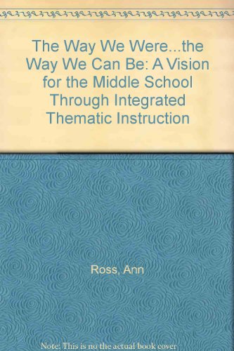 The Way We Were...the Way We Can Be: A Vision for the Middle School Through Integrated Thematic Instruction (9781878631053) by Ann Ross; Karen Olsen