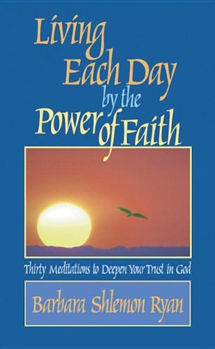 Stock image for Living Each Day by the Power of Faith: Thirty Meditations to Deepen Your Trust in God for sale by ThriftBooks-Atlanta