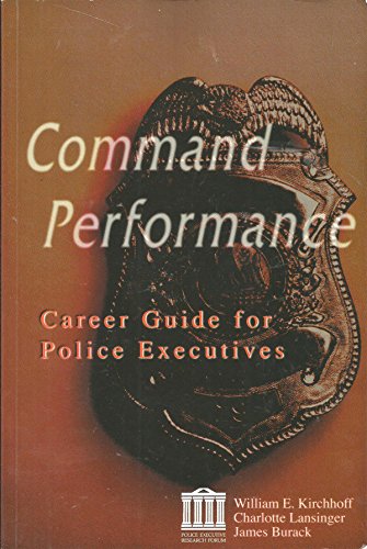 Command Performance: A Career Guide for Police Executives (9781878734686) by Kirchhoff, Bill; Lansinger, Charlotte; Burack, James; Police Executive Research Forum