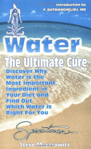 Imagen de archivo de Water: The Ultimate Cure : Discover Why Water Is the Most Important Ingredient in Your Diet and Find Out Which Water Is Right for You a la venta por SecondSale