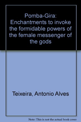 Pomba-Gira: Enchantments to Invoke the Formidable Powers of the Female Messenger of the Gods.