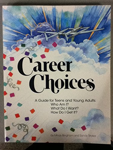

Career Choices: A Guide for Teens and Young Adults: Who Am I What Do I Want How Do I Get It