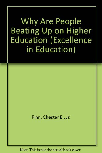 Why Are People Beating Up on Higher Education (Excellence in Education) (9781878802071) by Finn, Chester E., Jr.