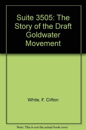 Suite 3505: The Story of the Draft Goldwater Movement (9781878802149) by White, F. Clifton; Gill, William J.