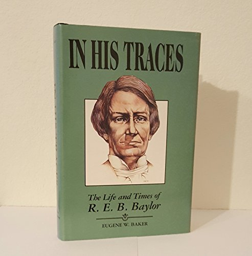 Stock image for In his traces: The life and times of R.E.B. Baylor (Baylor University founders series) for sale by K & L KICKIN'  BOOKS