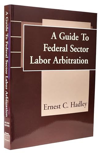 A Guide to Federal Sector Labor Arbitration (9781878810526) by Hadley, Ernest C.; Laws, Eleanor J.