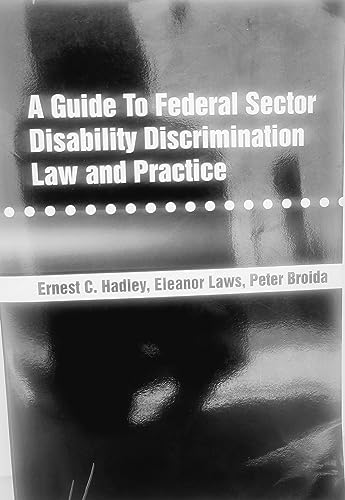 A Guide to Federal Sector Disability Discrimination Law & Practice (9781878810649) by Hadley, Ernest C.; Laws, Elearnor; Broida, Peter B.; Laws, Eleanor J.