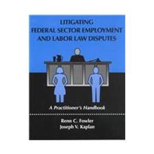 Litigating Federal Sector Employment and Labor Law Disputes: A Practitioners' Handbook (9781878810762) by Fowler, Renn C.; Kaplan, Joseph V.