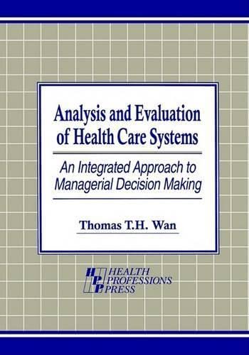 Imagen de archivo de Analysis and Evaluation of Health Care Systems : An Integrated Approach to Managerial Decision Making a la venta por Better World Books: West