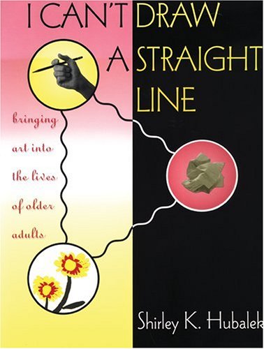 Stock image for I Can't Draw a Straight Line : Bringing Art into the Lives of Older Adults for sale by Better World Books