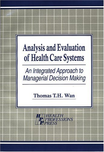 Analysis and Evaluation of Health Care Systems: An Integrated Approach to Managerial Decision Making (9781878812964) by Wan, Thomas T. H.