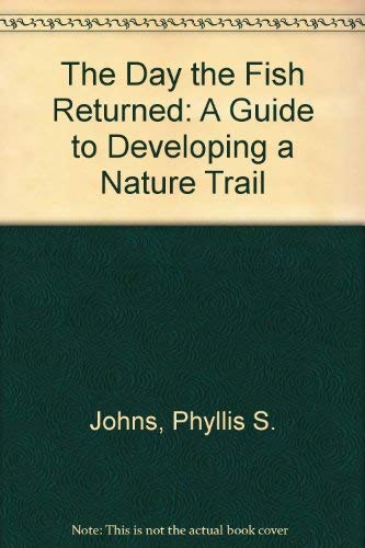 The Day the Fish Returned: A Guide to Developing a Nature Trail (9781878815057) by Johns, Phyllis S.; Kahoun, Cindy