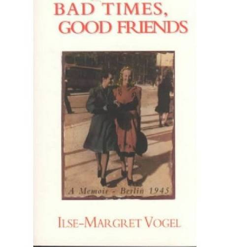 Stock image for Bad Times, Good Friends : A Memoir - Berlin 1945 for sale by Better World Books