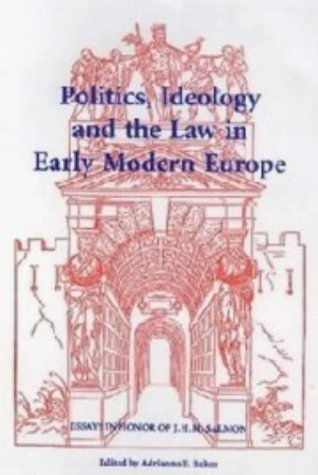 Politics, Ideology and the Law in Early Modern Europe: Essays in Honor of J.H.M. Salmon