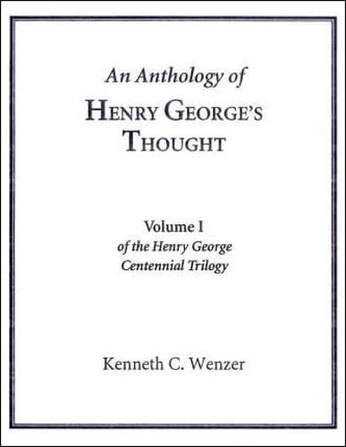 An Anthology of Henry George's Thought (Vol. 1, Henry George Centennial Trilogy)