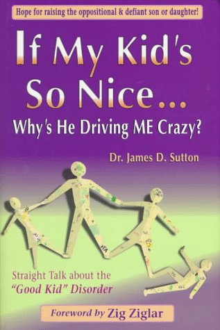 Stock image for If My Kid's So Nice. . . Why's He Driving Me Crazy? : Straight Talk about the Good Kid Disorder for sale by Better World Books