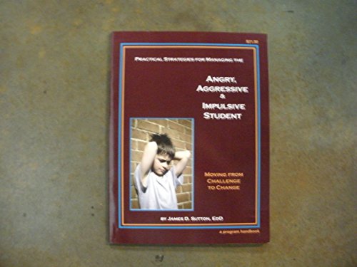Stock image for Practical Strategies for Managing The Angry Aggressive and Impulsive Student Moving From Challenge to Change A Program Handbook for sale by HPB-Red