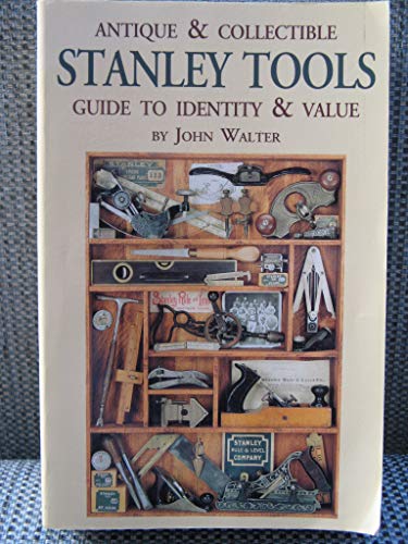 Antique & Collectible Stanley Tools: Guide to Identity & Value (9781878911025) by John A. Walter