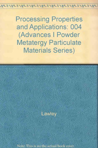 Processing Properties and Applications (Advances I Powder Metatergy Particulate Materials Series) (9781878954381) by Lawley; Swanson