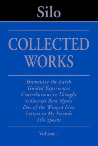 Silo: Collected Works, Volume I - Humanize the Earth, Guided Experiences, Contributions to Though...