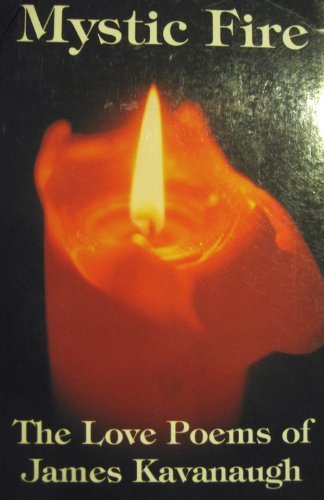 Beispielbild fr Mystic Fire: The Love Poems of James Kavanaugh zum Verkauf von Wonder Book