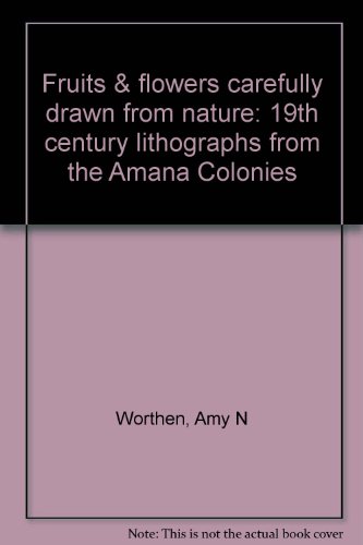 Fruits & flowers carefully drawn from nature: 19th century lithographs from the Amana Colonies (9781879003316) by Worthen, Amy N