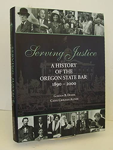 Beispielbild fr Serving Justice: A History of the Oregon State Bar 1890 - 2000 zum Verkauf von Chaparral Books