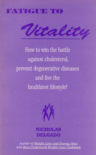 Stock image for Fatigue to Vitality: How to Win the Battle Against Cholesterol, Prevent Degenerative Diseases & Live the Healthiest Lifestyle! for sale by ThriftBooks-Dallas