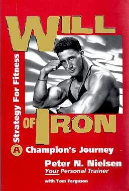 Will of Iron: A Champion's Journey; A Strategy for Fitness (9781879094192) by Nielsen, Peter N.; Ferguson, Tom