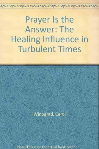 Prayer Is the Answer: The Healing Influence in Turbulent Times - Carol Winograd