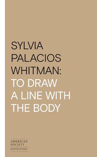 Imagen de archivo de Sylvia Palacios Whitman: To Draw A Line With the Body a la venta por ThriftBooks-Atlanta