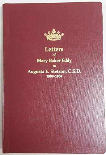 Letters of Mary Baker Eddy to Augusta E. Stetson, C.S.D.,1889-1909 - Stetson, Augusta E.; Eddy, Mary Baker; Henry E. Huntington Library and Art Gallery