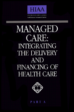 Beispielbild fr Managed Care: Integrating the Delivery and Financing of Health Care, Part A. zum Verkauf von Poverty Hill Books