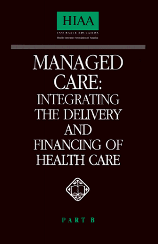 Beispielbild fr Managed Care: Integrating the Delivery and Financing of Health Care, Part B zum Verkauf von Wonder Book