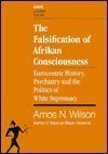 9781879164116: Falsification of Afrikan Consciousness Eurocentric History, Psychiatry and the Politics of White Supremacy by Amos N. Wilson (1993-08-02)